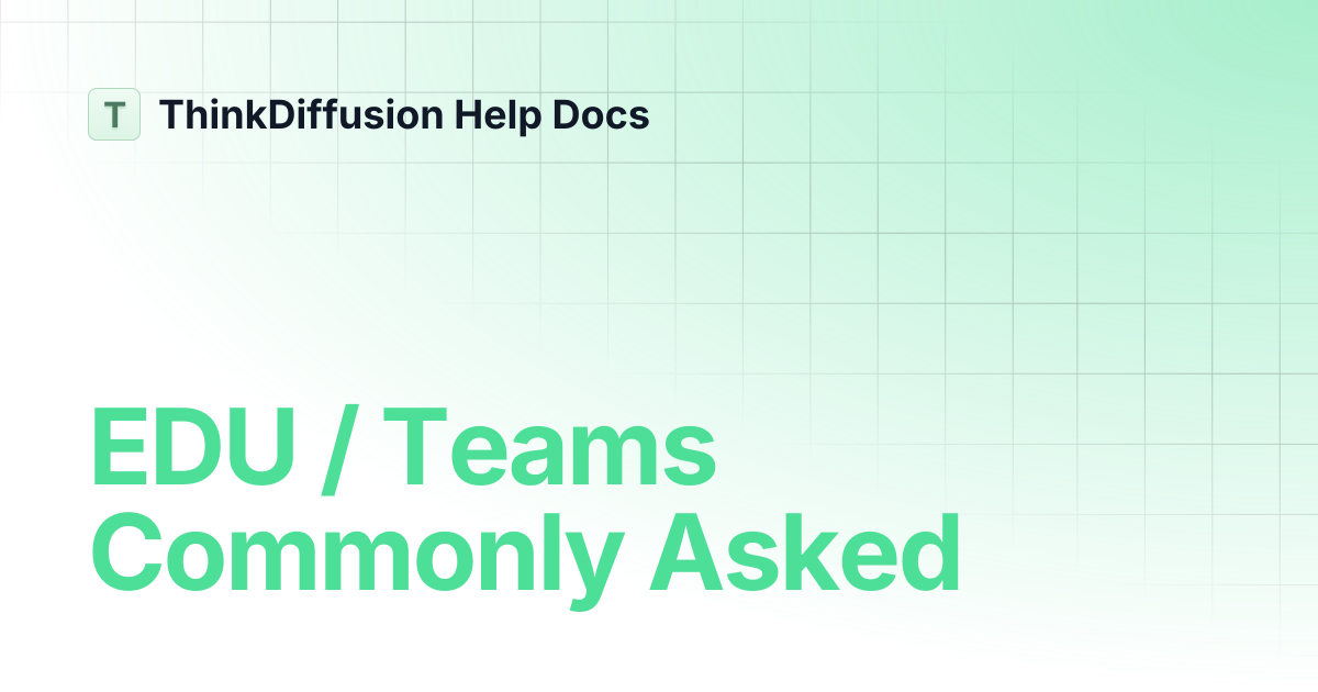 EDU / Teams Commonly Asked | ThinkDiffusion Help Docs